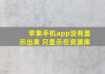 苹果手机app没有显示出来 只显示在资源库